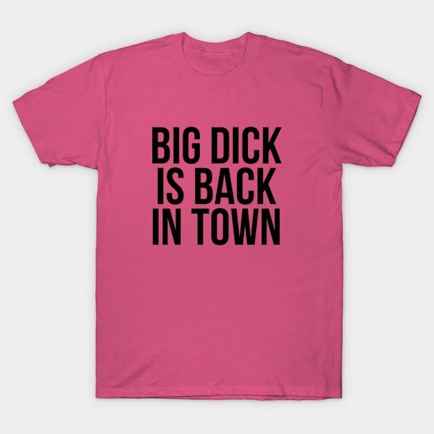 Big Dick Is Back In Town Ver. 2 - Black Text T-Shirt by bpcreate